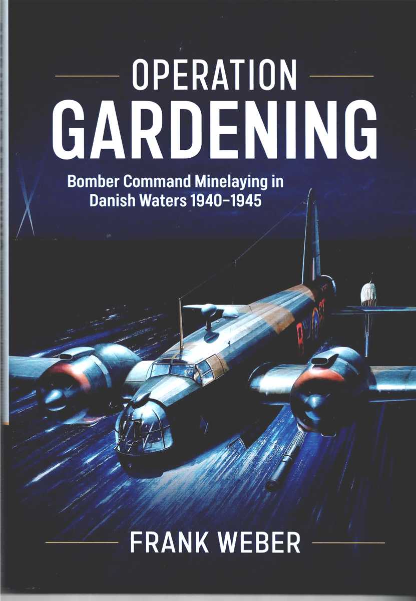 OPERATION GARDENING : BOMBER COMMAND MINELAYING IN DANISH WATERS 1940-1945