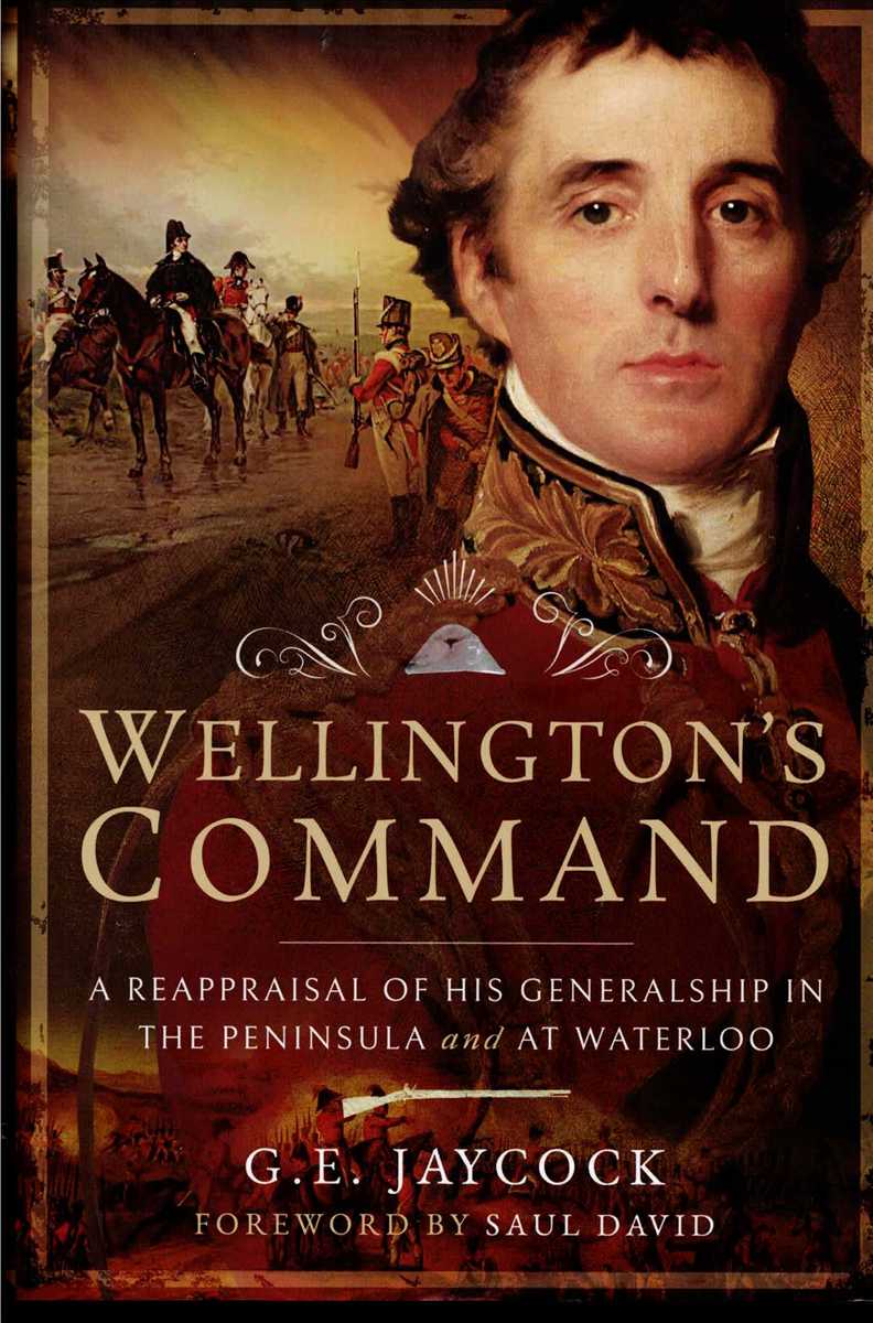 WELLINGTON'S COMMAND : A REAPPRAISAL OF HIS GENERALSHIP IN THE PENINSULA AND AT WATERLOO
