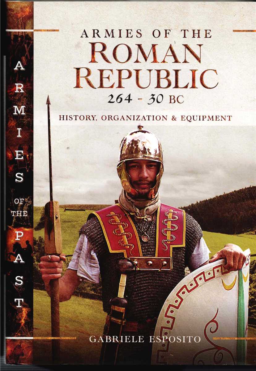 Image for ARMIES OF THE ROMAN REPUBLIC 264 - 30 BC : HISTORY, ORGANIZATION & EQUIPMENT ARMIES OF THE ROMAN REPUBLIC 264 - 30 BC : HISTORY, ORGANIZATION & EQUIPMENT
