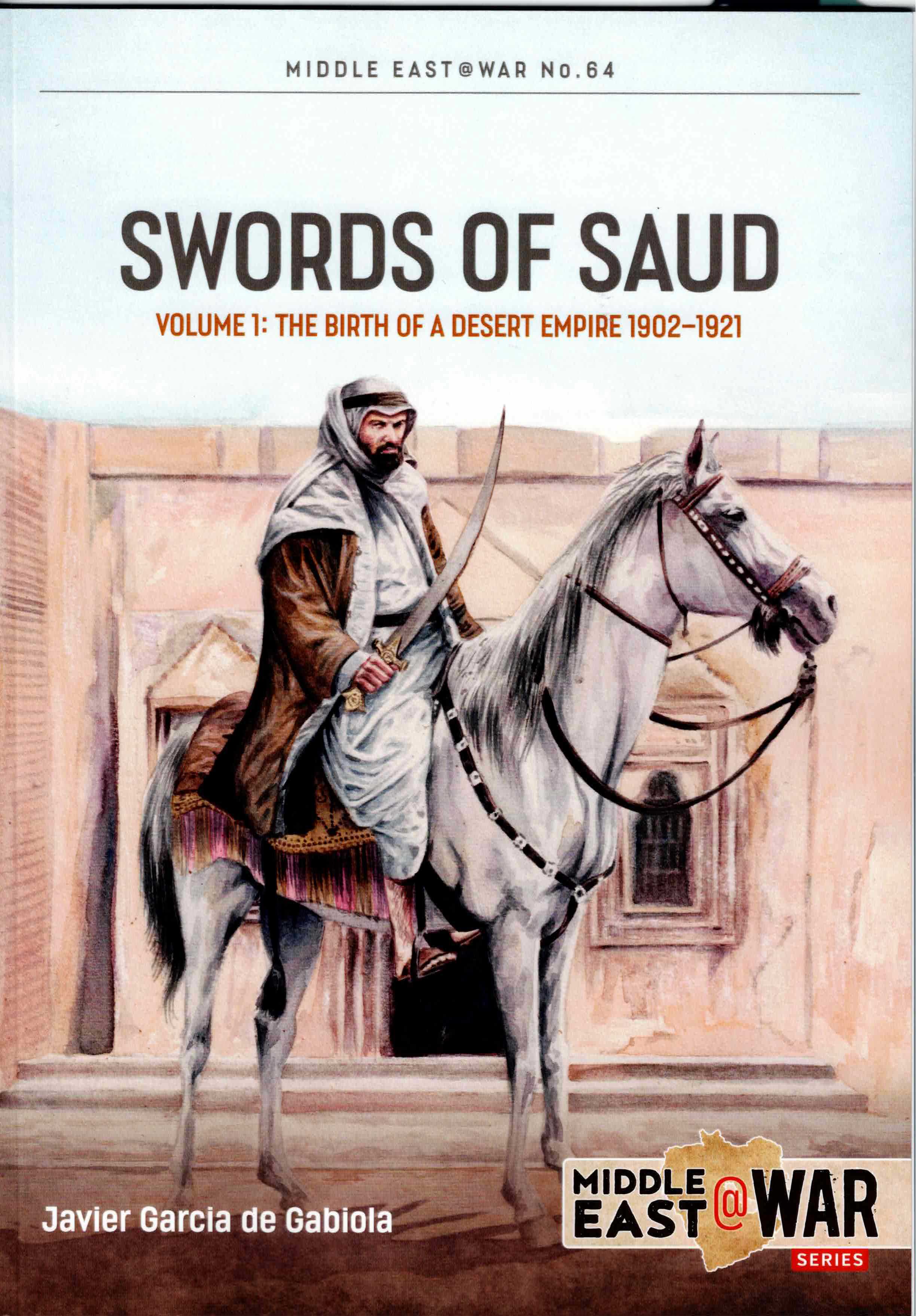 Image for SWORDS OF SAUD VOLUME 1: THE BIRTH OF A DESERT EMPIRE 1902-1921 SWORDS OF SAUD VOLUME 1: THE BIRTH OF A DESERT EMPIRE 1902-1921