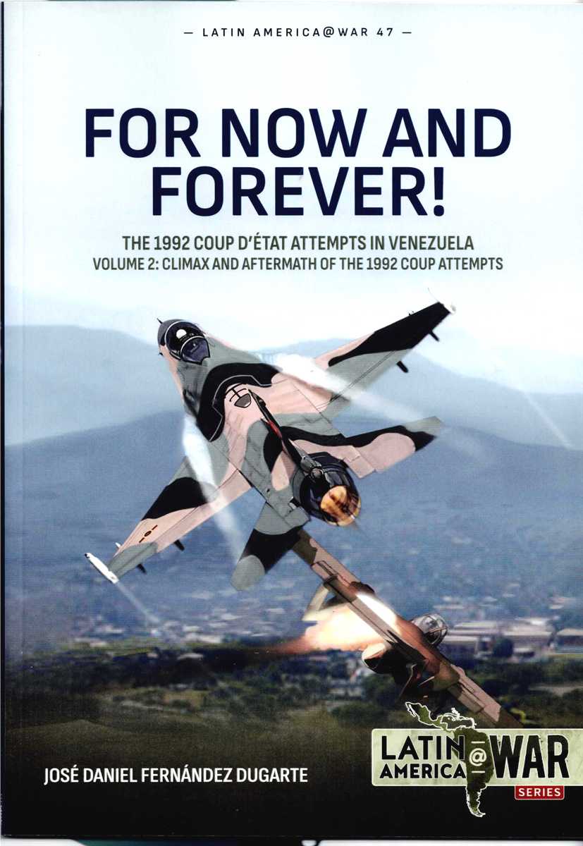Image for FOR NOW AND FOREVER : THE 1992 COUP D'ETAT ATTEMPTS IN VENEZUELA - VOLUME 2 FOR NOW AND FOREVER : THE 1992 COUP D'ETAT ATTEMPTS IN VENEZUELA - VOLUME 2
