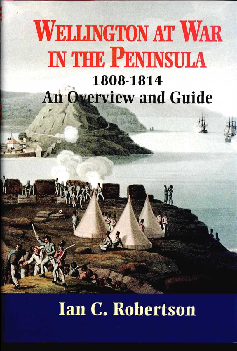 Image for WELLINGTON AT WAR IN THE PENINSULA 1808-1814 : AN OVERVIEW AND GUIDE WELLINGTON AT WAR IN THE PENINSULA 1808-1814 : AN OVERVIEW AND GUIDE