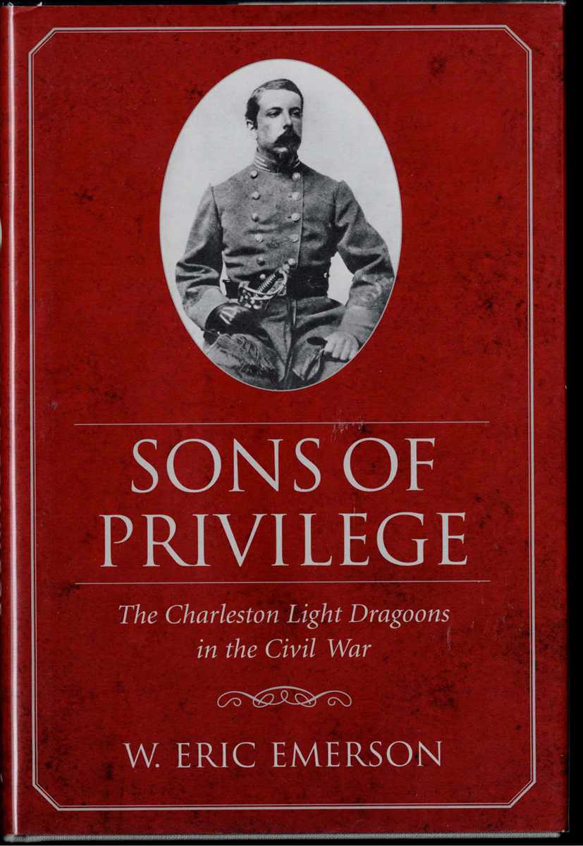 Image for SONS OF PRIVILEGE : THE CHARLESTON LIGHT DRAGOONS DURING THE CIVIL WAR SONS OF PRIVILEGE : THE CHARLESTON LIGHT DRAGOONS DURING THE CIVIL WAR