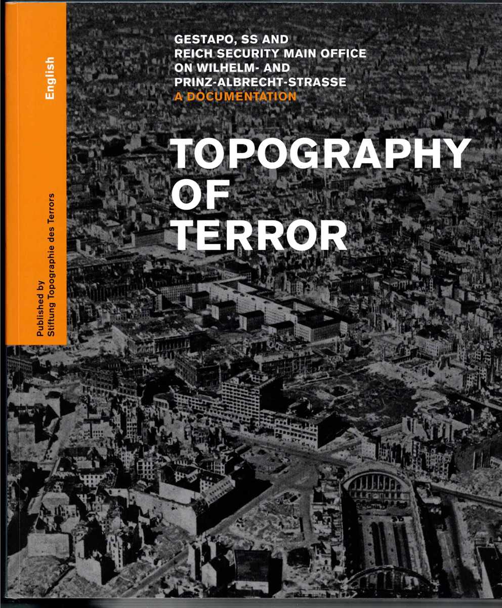 Image for TOPOGRAPHY OF TERROR : GESTAPO, SS AND REICH SECURITY MAIN OFFICE ON WILHELM- AND PRINZ-ALBRECHT-STRASSE : A DOCUMENTATION TOPOGRAPHY OF TERROR : GESTAPO, SS AND REICH SECURITY MAIN OFFICE ON WILHELM- AND PRINZ-ALBRECHT-STRASSE : A DOCUMENTATION