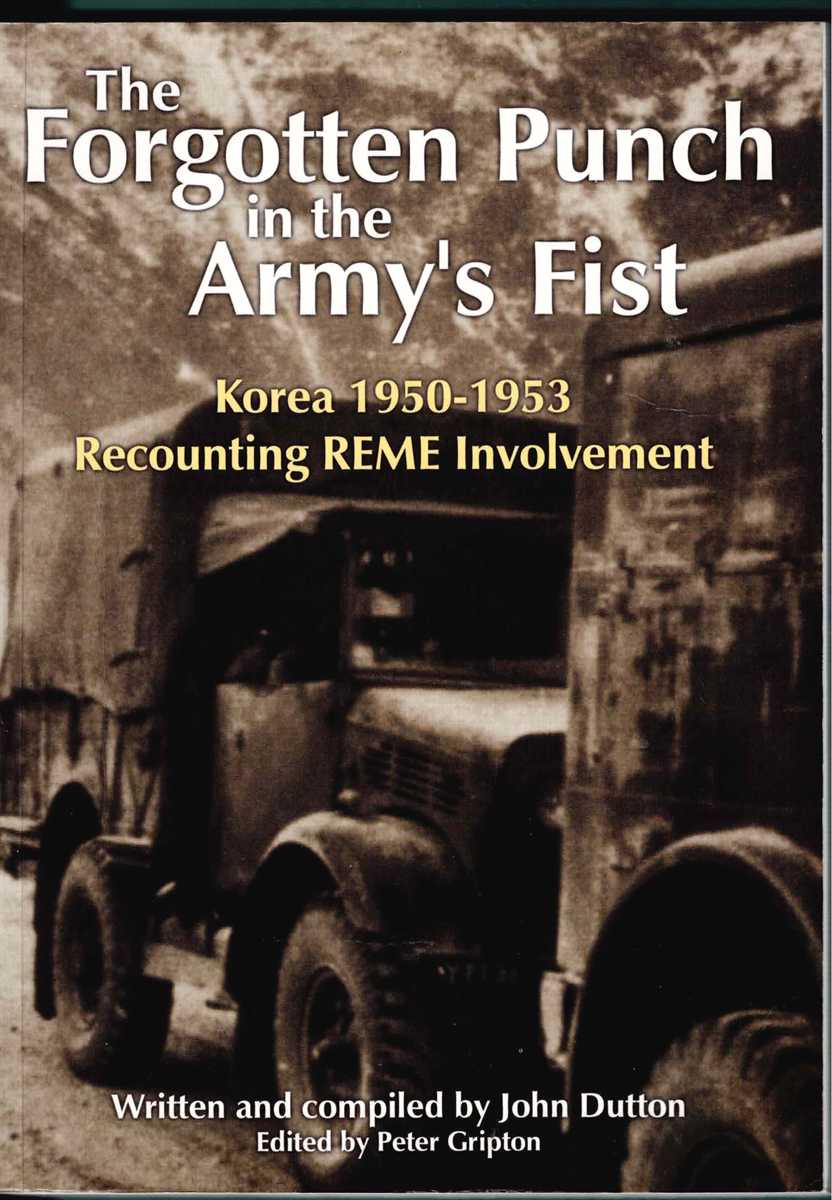 Image for THE FORGOTTEN PUNCH IN THE ARMY'S FIST : KOREA 1950-1953 RECOUNTING REME INVOLVEMENT THE FORGOTTEN PUNCH IN THE ARMY'S FIST : KOREA 1950-1953 RECOUNTING REME INVOLVEMENT