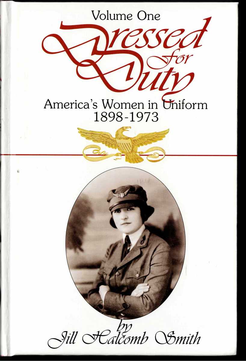 DRESSED FOR DUTY : AMERICA'S WOMEN IN UNIFORM 1898-1973: VOLUME ONE (SIGNED & NUMBERED COPY)