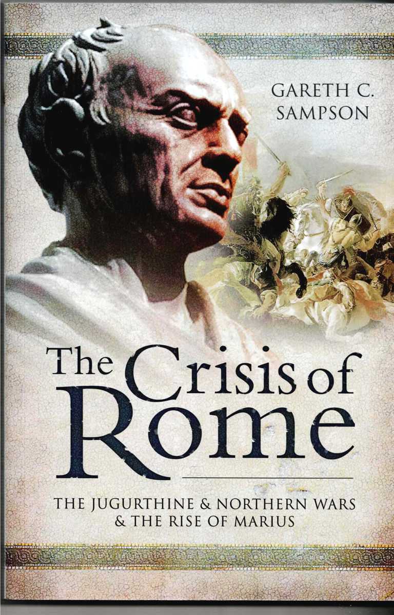 THE CRISIS OF ROME : THE JUGURTHINE AND NORTHERN WARS AND THE RISE OF MARIUS
