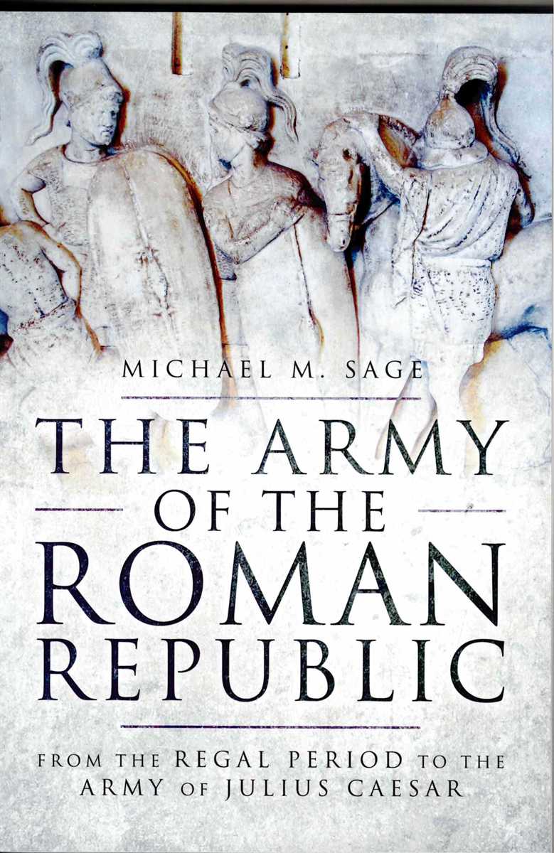 THE ARMY OF THE ROMAN REPUBLIC : FROM THE REGAL PERIOD TO THE ARMY OF JULIUS CAESAR