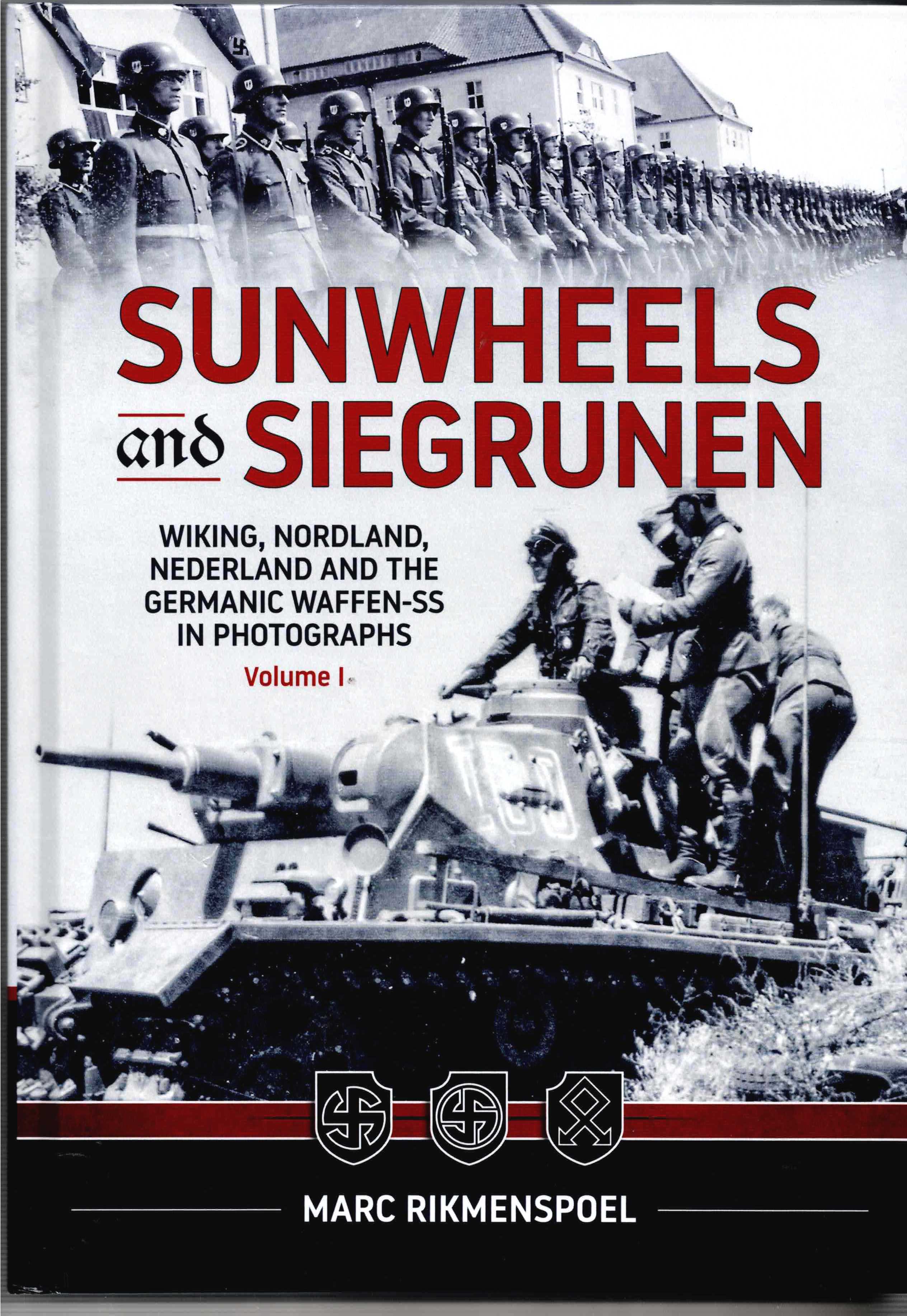 SUNWHEELS AND SIEGRUNEN : WIKING, NORDLAND, NEDERLAND AND THE GERMANIC WAFFEN-SS IN PHOTOGRAPHS : VOLUME 1