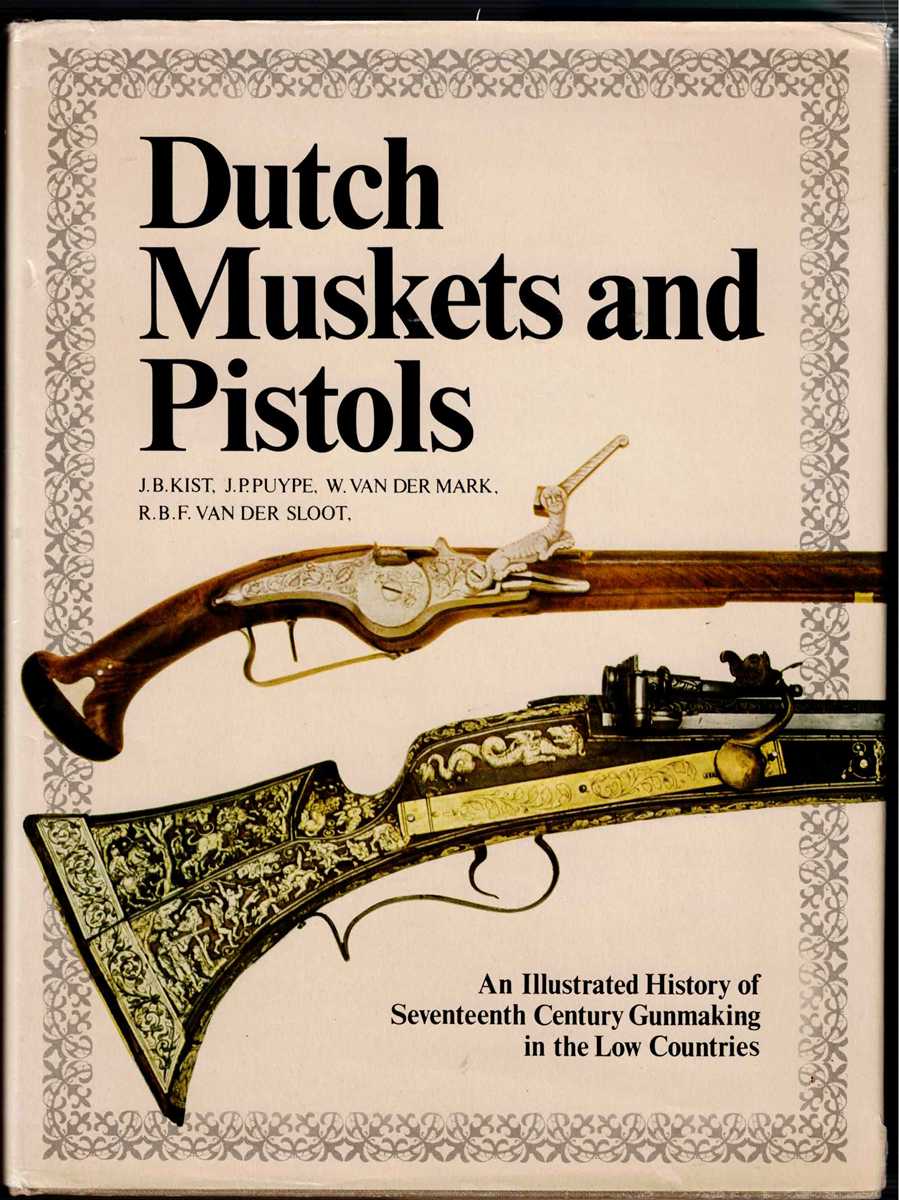 DUTCH MUSKETS AND PISTOLS : AN ILLUSTRATED HISTORY OF SEVENTEENTH CENTURY GUNMAKING IN THE LOW COUNTRIES
