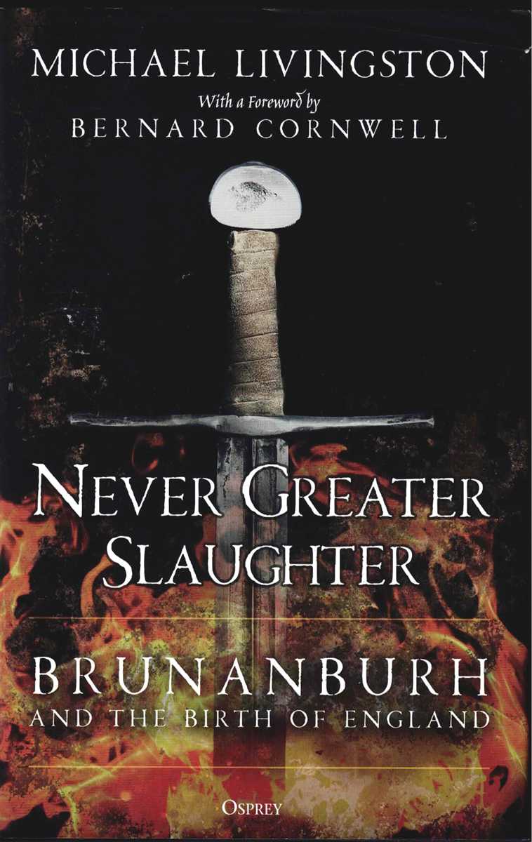 NEVER GREATER SLAUGHTER : BRUNANBURH AND THE BIRTH OF ENGLAND