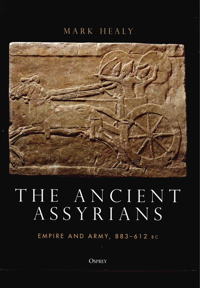 THE ANCIENT ASSYRIANS : EMPIRE AND ARMY, 883-612 BC