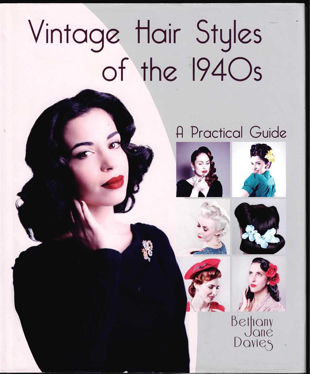 VINTAGE HAIR STYLES OF THE 1940S : A PRACTICAL GUIDE