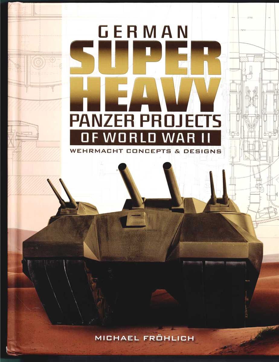 Image for GERMAN SUPER HEAVY PANZER PROJECTS OF WORLD WAR II : WEHRMACHT CONCEPTS & DESIGNS GERMAN SUPER HEAVY PANZER PROJECTS OF WORLD WAR II : WEHRMACHT CONCEPTS & DESIGNS