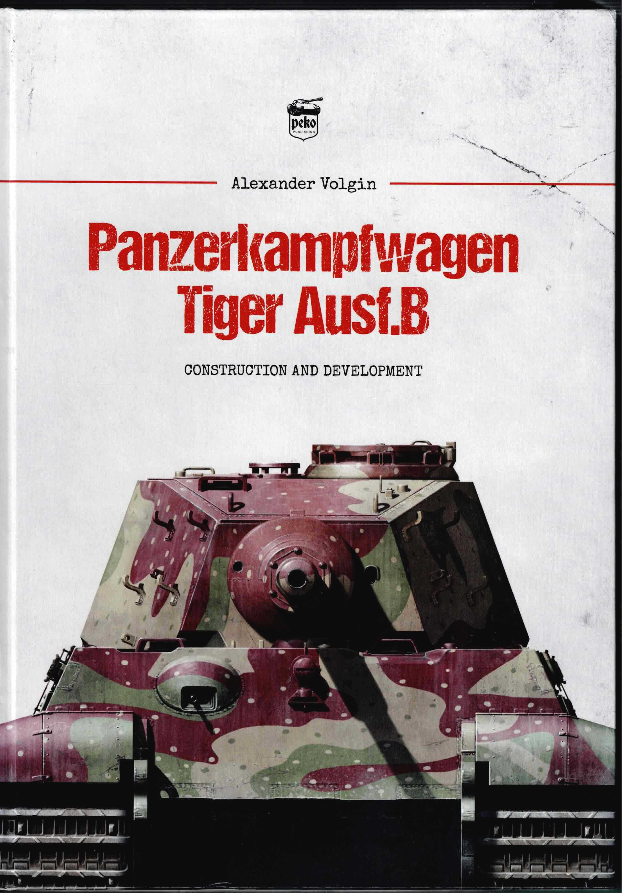 Image for PANZERKAMPFWAGEN TIGER AUSF.B CONSTRUCTION AND DEVELOPMENT PANZERKAMPFWAGEN TIGER AUSF.B CONSTRUCTION AND DEVELOPMENT