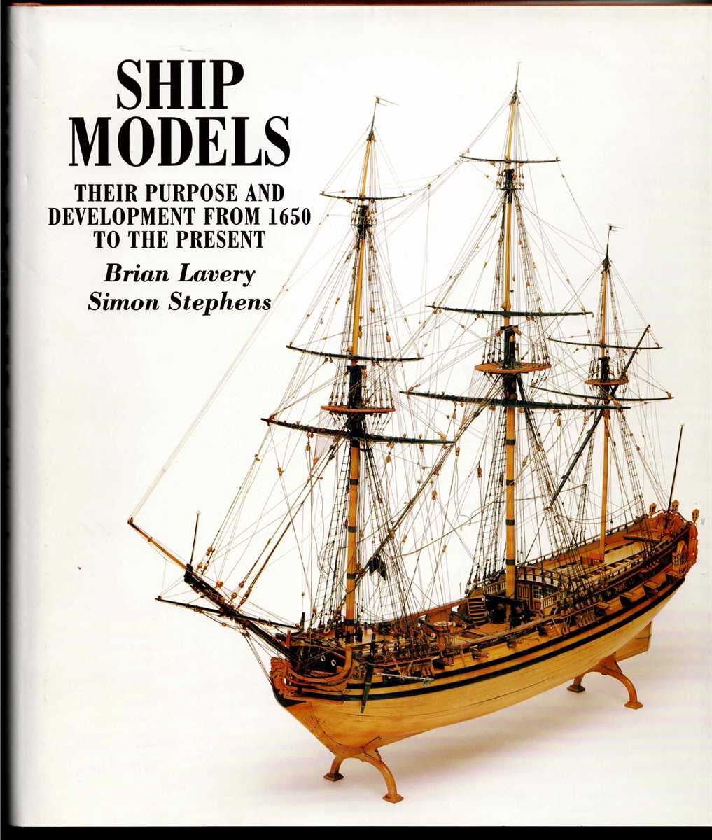 SHIP MODELS : THEIR PURPOSE AND DEVELOPMENT FROM 1650 TO THE PRESENT