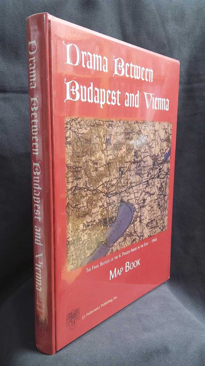 DRAMA BETWEEN BUDAPEST AND VIENNA : THE FINAL BATTLES OF THE 6. PANZER-ARMEE IN THE EAST, 1945