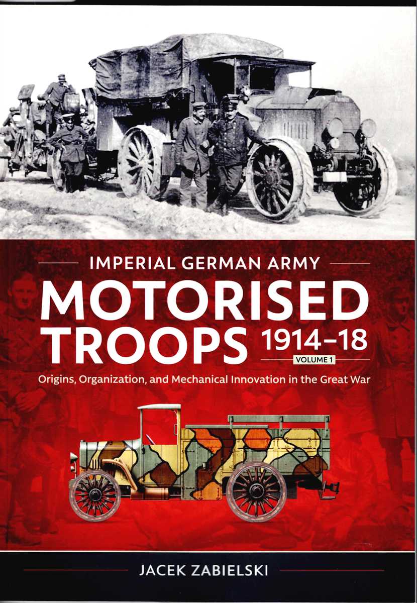 IMPERIAL GERMAN ARMY MOTORISED TROOPS 1914-18: VOLUME 1