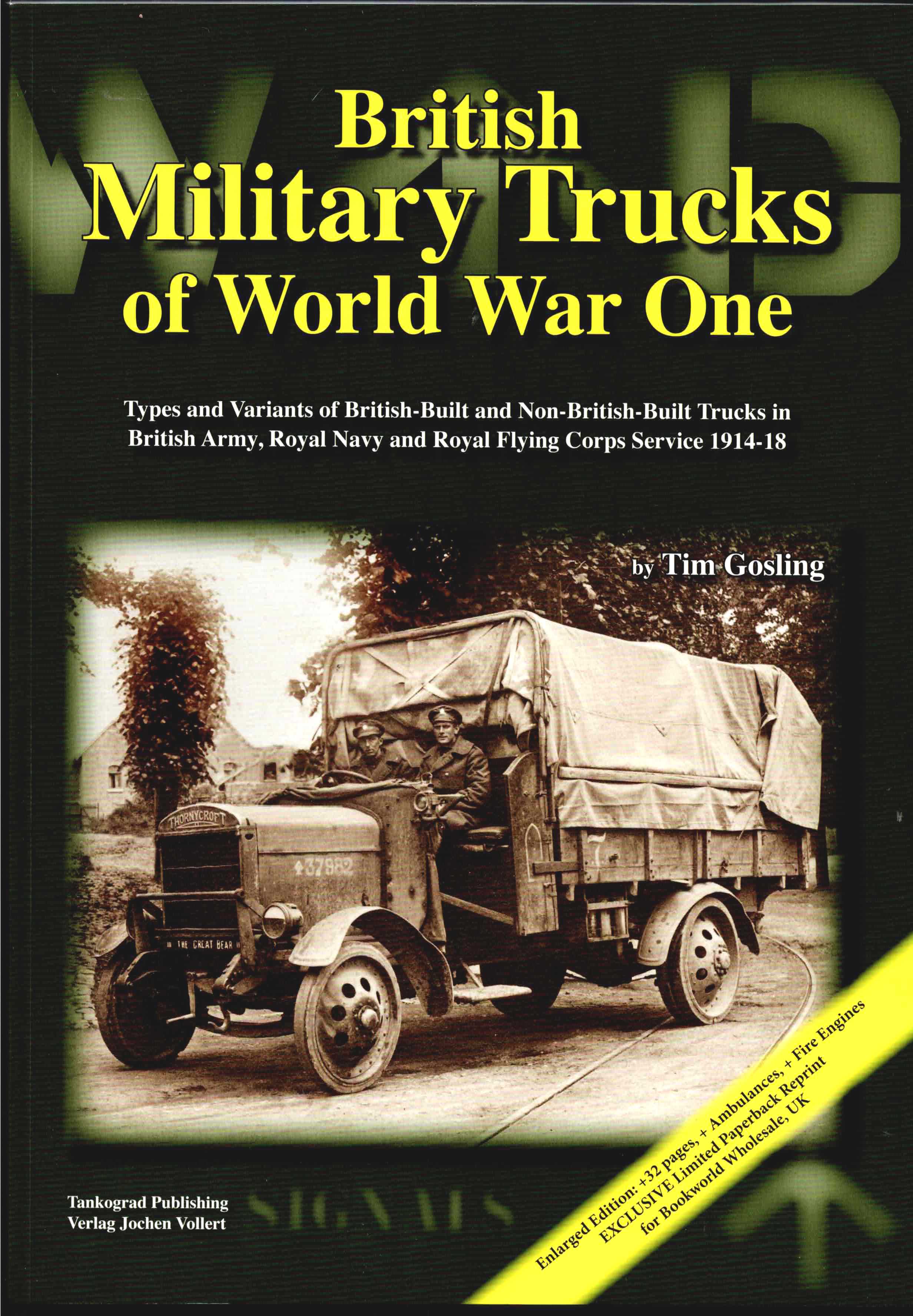 BRITISH MILITARY TRUCKS OF WORLD WAR ONE : TYPES AND VARIANTS OF BRITISH-BUILT AND NON-BRITISH-BUILT TRUCKS IN BRITISH ARMY, ROYAL NAVY AND ROYAL FLYING CORPS SERVICE 1914-18 (ENLARGED EDITION)