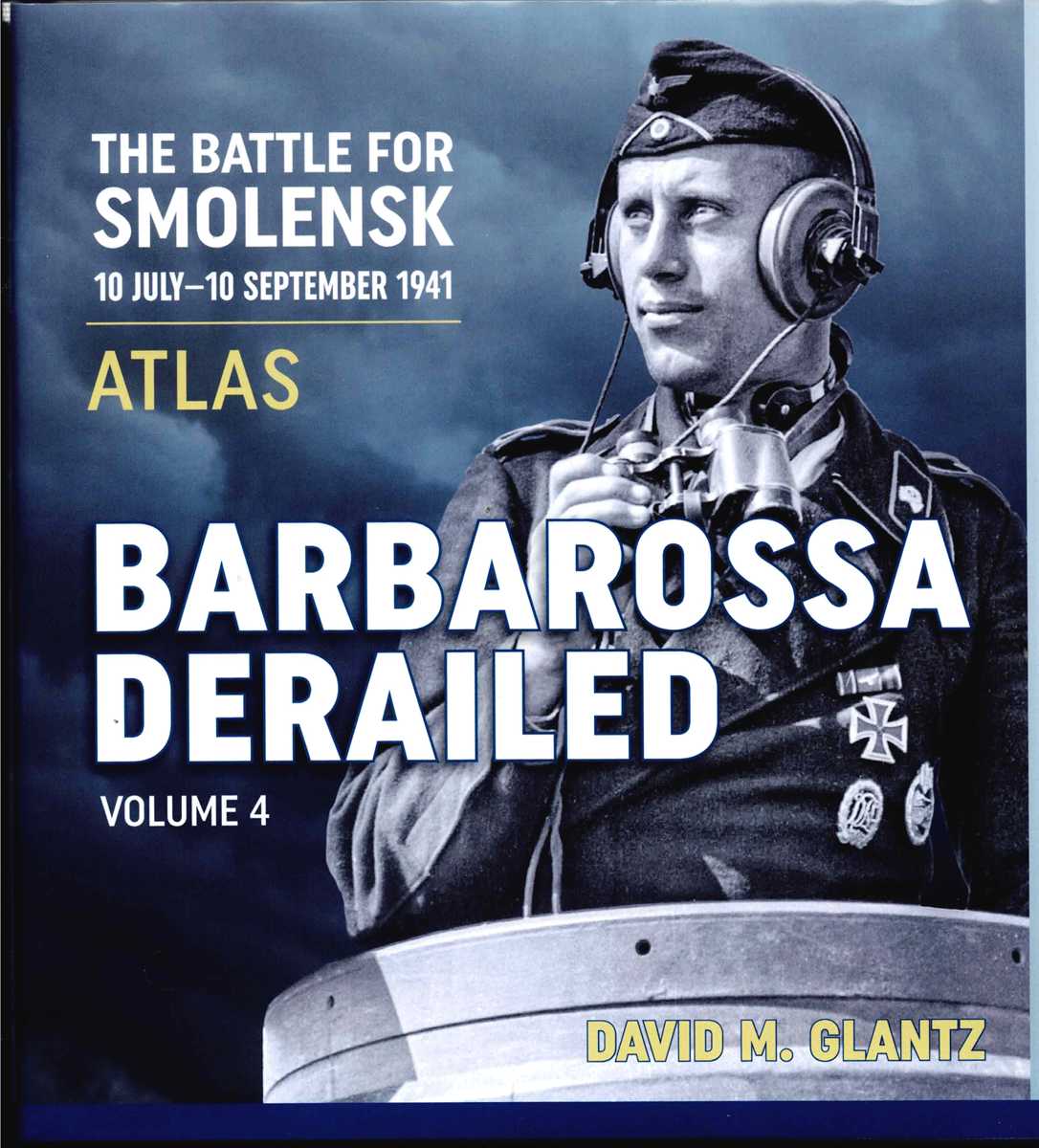 BARBAROSSA DERAILED VOLUME 4 : ATLAS - THE BATTLE FOR SMOLENSK, 10 JULY - 10 SEPTEMBER 1941