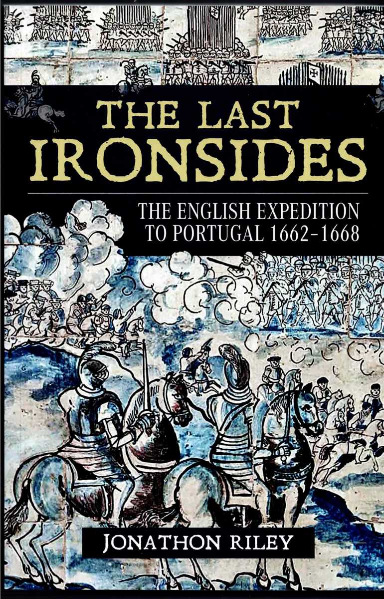 THE LAST IRONSIDES : THE ENGLISH EXPEDITION TO PORTUGAL 1662-1668