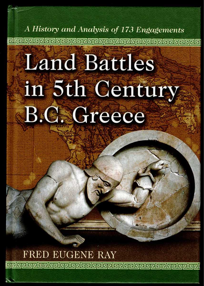 Image for LAND BATTLES IN 5TH CENTURY BC GREECE : A HISTORY AND ANALYSIS OF 173 ENGAGEMENTS LAND BATTLES IN 5TH CENTURY BC GREECE : A HISTORY AND ANALYSIS OF 173 ENGAGEMENTS
