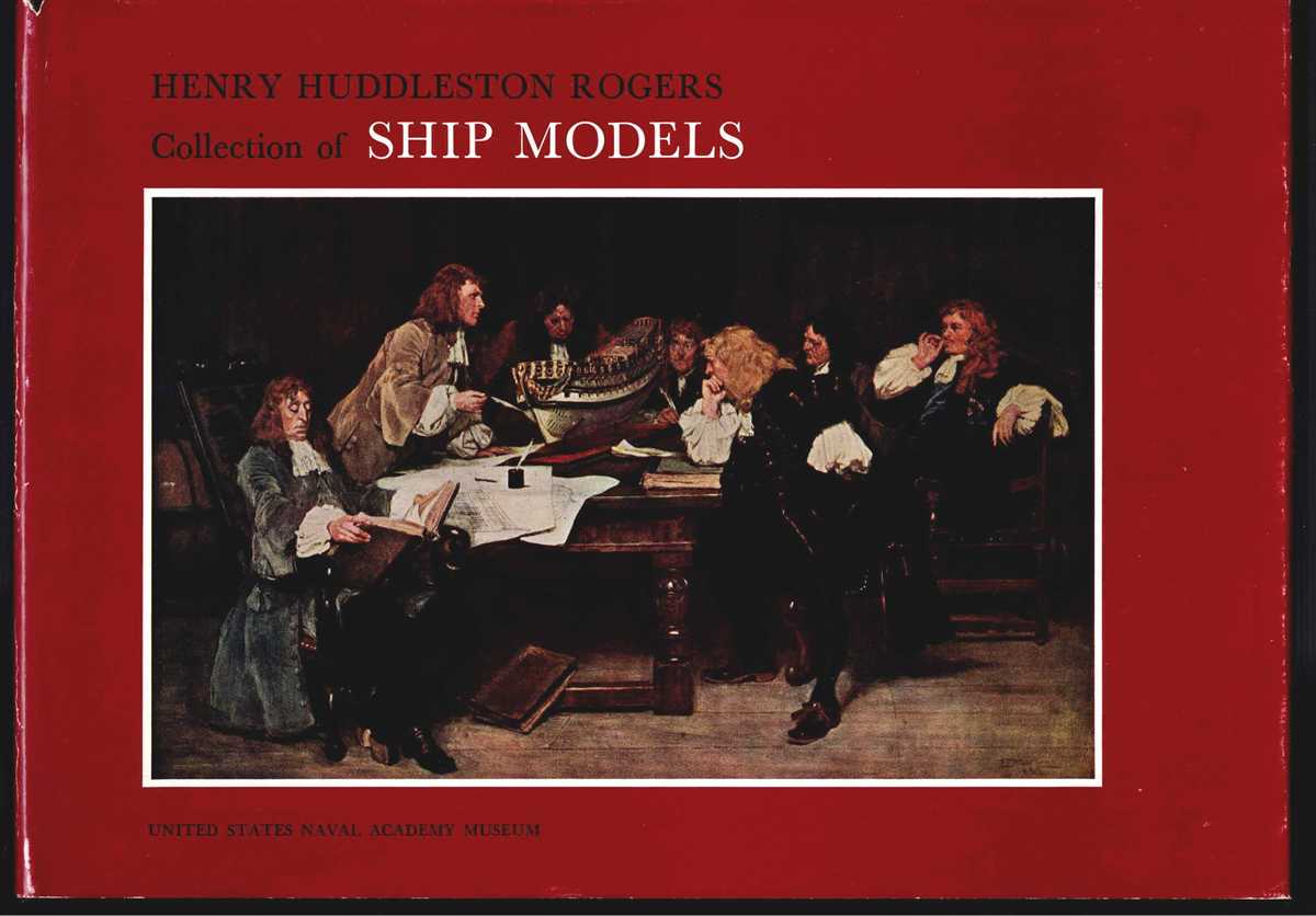 HENRY HUDDLESTON ROGERS COLLECTION OF SHIP MODELS - UNITED STATES NAVAL ACADEMY MUSEUM (REVISED EDITION)