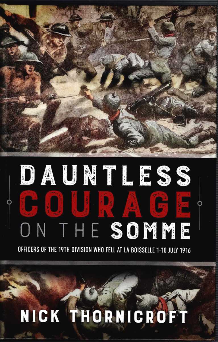 DAUNTLESS COURAGE ON THE SOMME : OFFICERS OF THE 19TH DIVISION WHO FELL AT LA BOISSELLE 1-10 JULY 1916