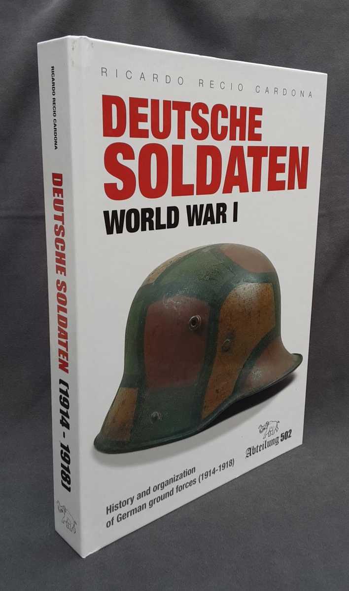 DEUTSCHE SOLDATEN WORLD WAR I : HISTORY AND ORGANIZATION OF GERMAN GROUND FORCES (1914-1918)