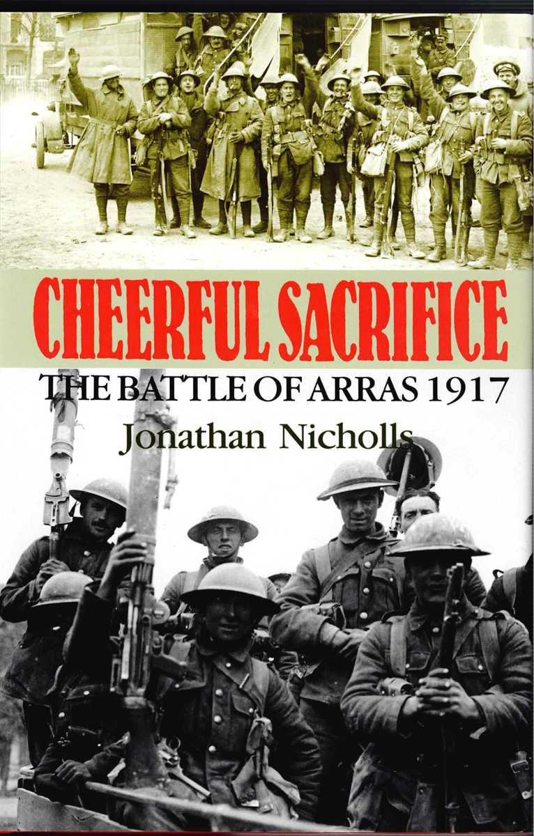 CHEERFUL SACRIFICE : THE BATTLE OF ARRAS 1917