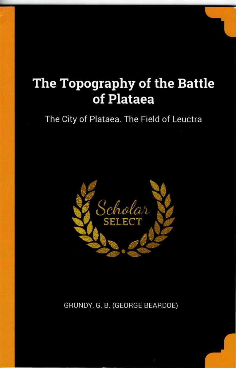 THE TOPOGRAPHY OF THE BATTLE OF PLATAEA : THE CITY OF PLATAEA. THE FIELD OF LEUCTRA