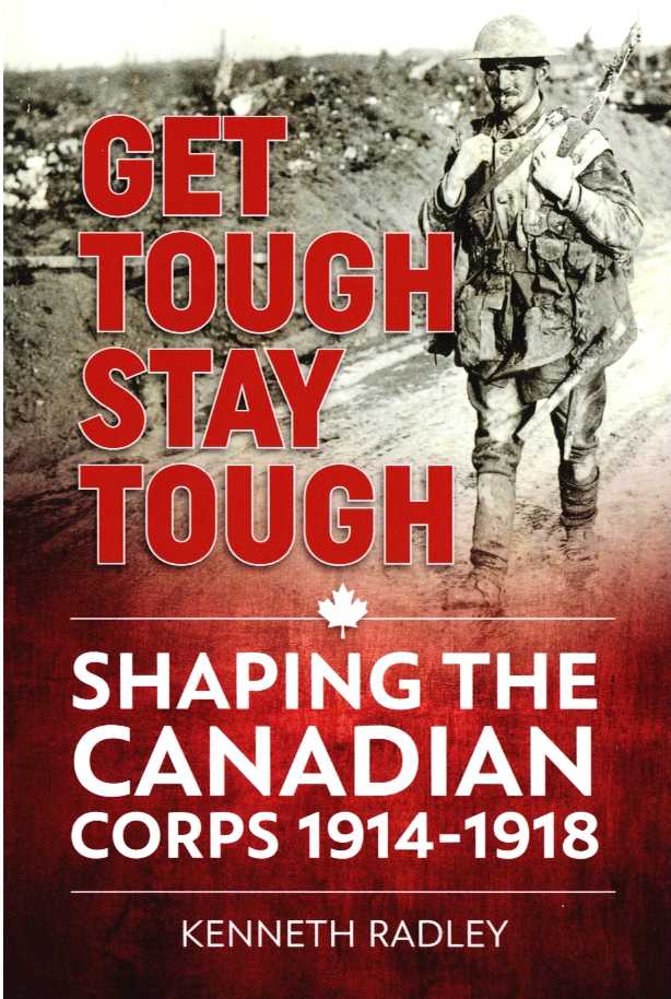 GET TOUGH, STAY TOUGH : SHAPING THE CANADIAN CORPS, 1914-1918