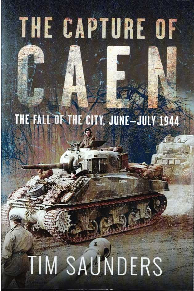 THE CAPTURE OF CAEN : THE FALL OF THE CITY, JUNE - JULY 1944