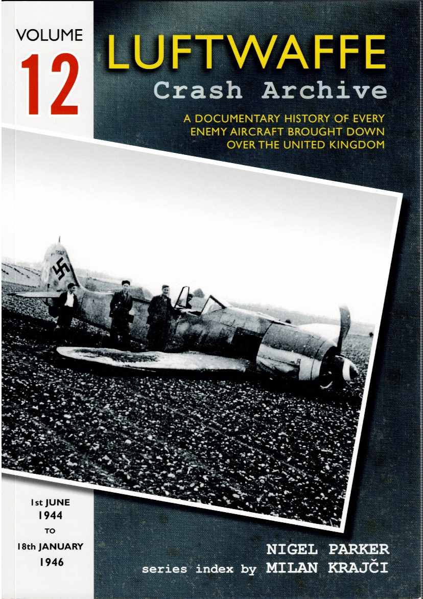 LUFTWAFFE CRASH ARCHIVE VOLUME TWELVE : 1ST JUNE 1944 TO 18TH JANUARY 1946