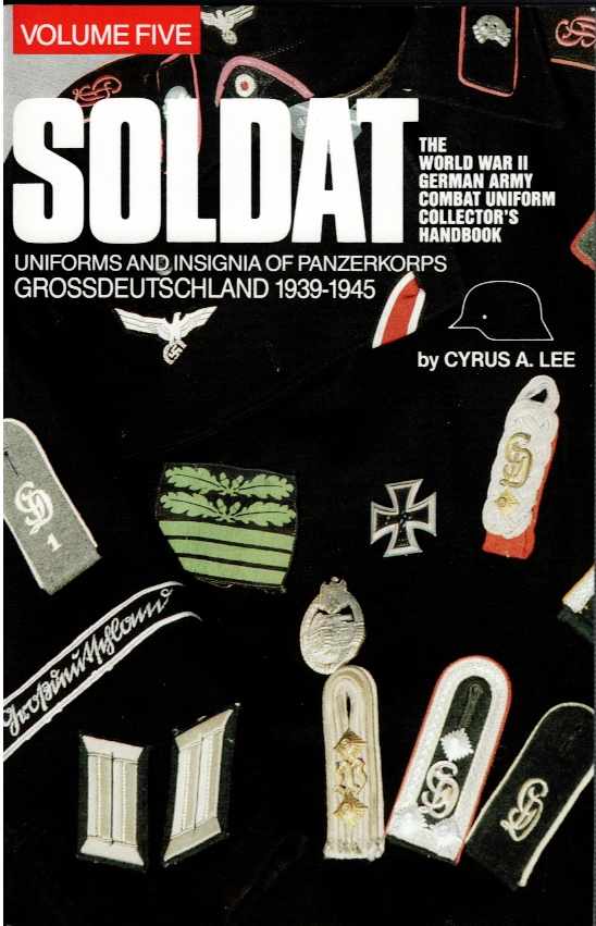 SOLDAT VOLUME FIVE: UNIFORMS AND INSIGNIA OF PANZERKORPS GROSSDEUTSCHLAND 1939-1945