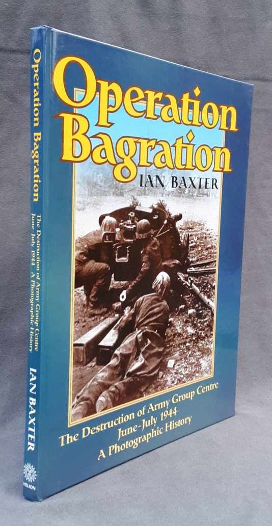 OPERATION BAGRATION : THE DESTRUCTION OF ARMY GROUP CENTRE JUNE - JULY 1944 : A PHOTOGRAPHIC HISTORY