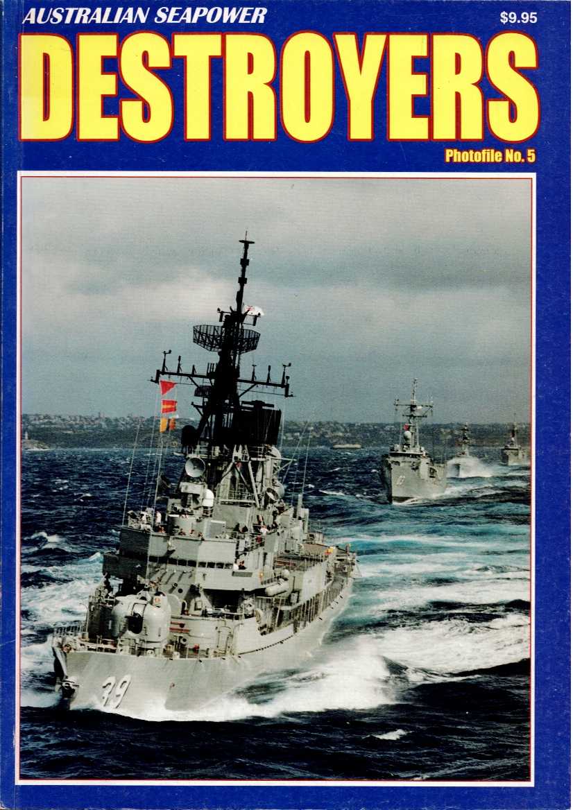 AUSTRALIAN SEAPOWER : DESTROYERS : PHOTOFILE NO. 5