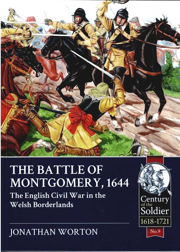 THE BATTLE OF MONTGOMERY, 1644 : THE ENGLISH CIVIL WAR IN THE WELSH BORDERLANDS