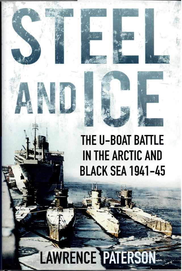 STEEL AND ICE : THE U-BOAT BATTLE IN THE ARCTIC AND BLACK SEA 1941-45