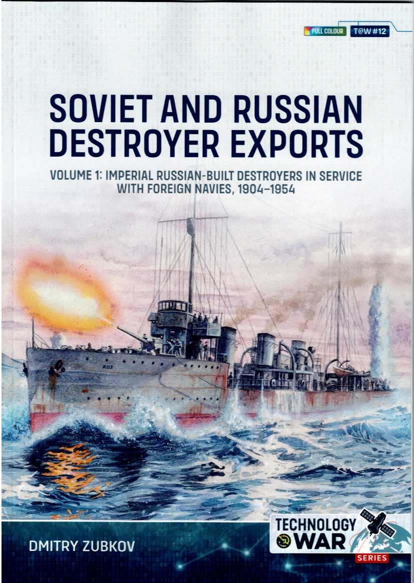 SOVIET AND RUSSIAN DESTROYER EXPORTS VOLUME 1: IMPERIAL RUSSIAN-BUILT DESTROYERS IN SERVICE WITH FOREIGN NAVIES, 1904-1954