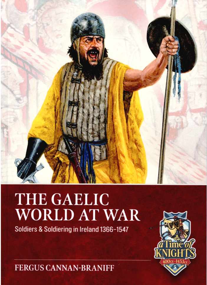 THE GAELIC WORLD AT WAR : SOLDIERS & SOLDIERING IN IRELAND 1366-1547