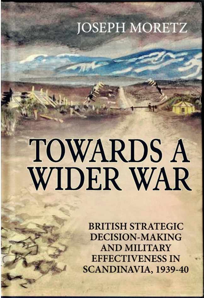 TOWARDS A WIDER WAR : BRITISH STRATEGIC DECISION-MAKING AND MILITARY EFFECTIVENESS IN SCANDINAVIA, 1939-40