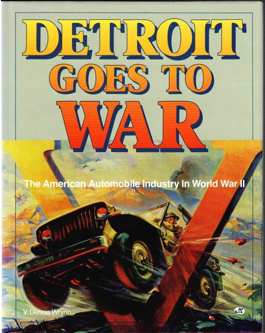 DETROIT GOES TO WAR : THE AMERICAN AUTOMOBILE INDUSTRY IN WORLD WAR II