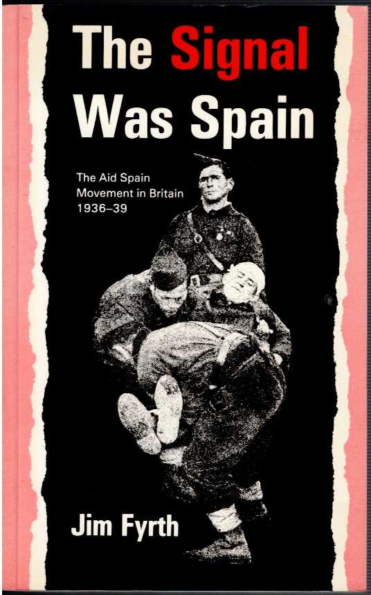 THE SIGNAL WAS SPAIN : THE AID SPAIN MOVEMENT IN BRITAIN, 1936-39
