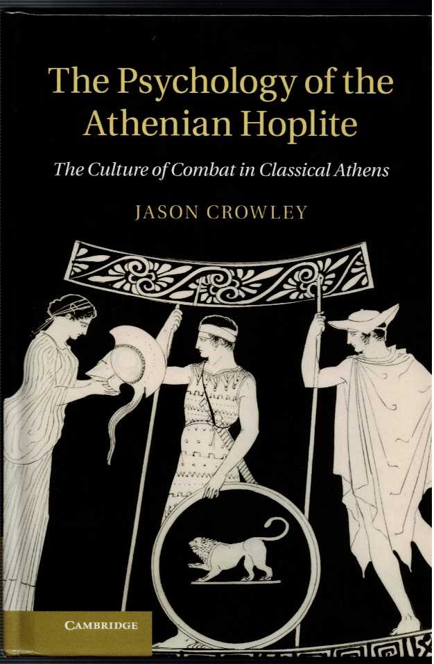 THE PSYCHOLOGY OF THE ATHENIAN HOPLITE : THE CULTURE OF COMBAT IN CLASSICAL ATHENS