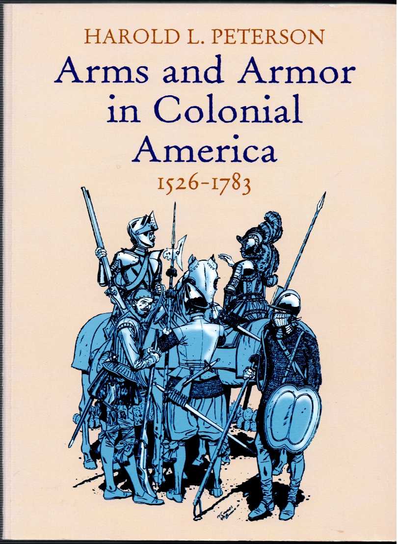 Image for ARMS AND ARMOR IN COLONIAL AMERICA 1526-1783 ARMS AND ARMOR IN COLONIAL AMERICA 1526-1783