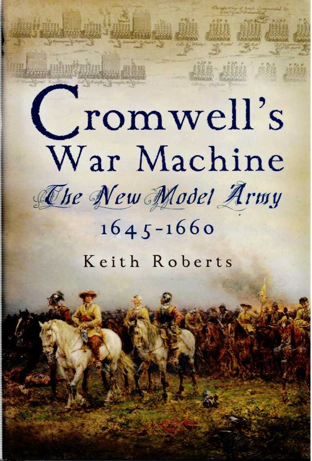 CROMWELL'S WAR MACHINE : THE NEW MODEL ARMY 1645-1660