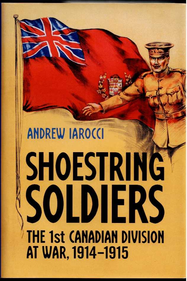 SHOESTRING SOLDIERS : THE 1ST CANADIAN DIVISION AT WAR, 1914-1915