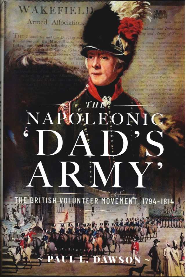 THE NAPOLEONIC DAD'S ARMY : THE BRITISH VOLUNTEER MOVEMENT, 1797-1814