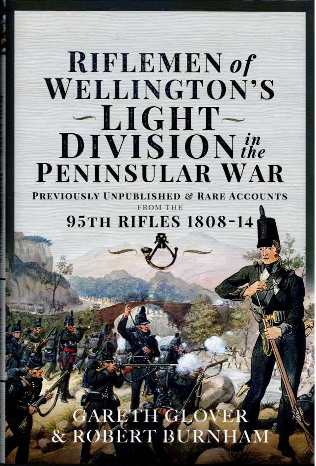 THE RIFLEMEN OF WELLINGTON'S LIGHT DIVISION : UNPUBLISHED & RARE MEMOIRS OF THE 95TH RIFLES 1808-14